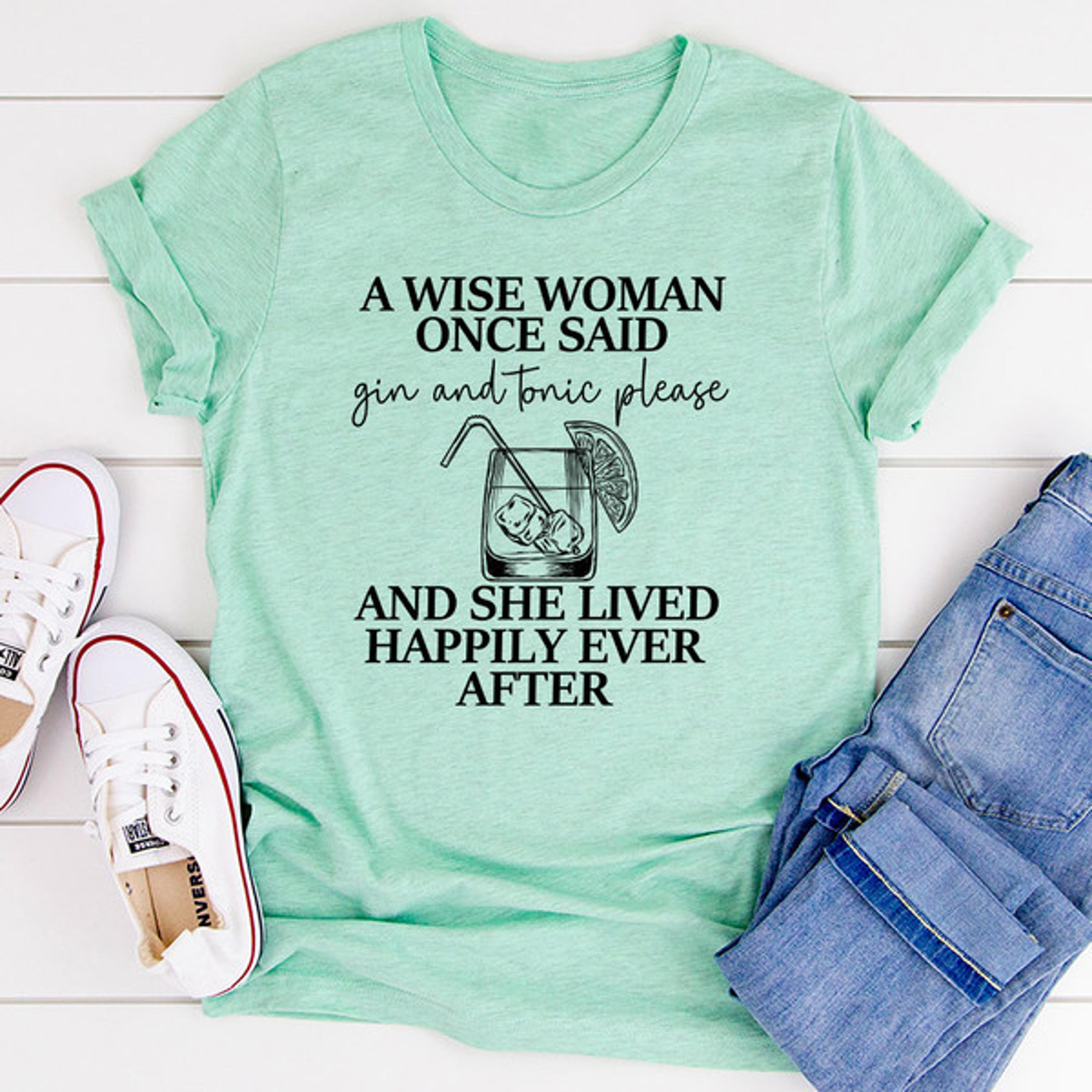 a wise woman once said gin & tonic please t-shirt