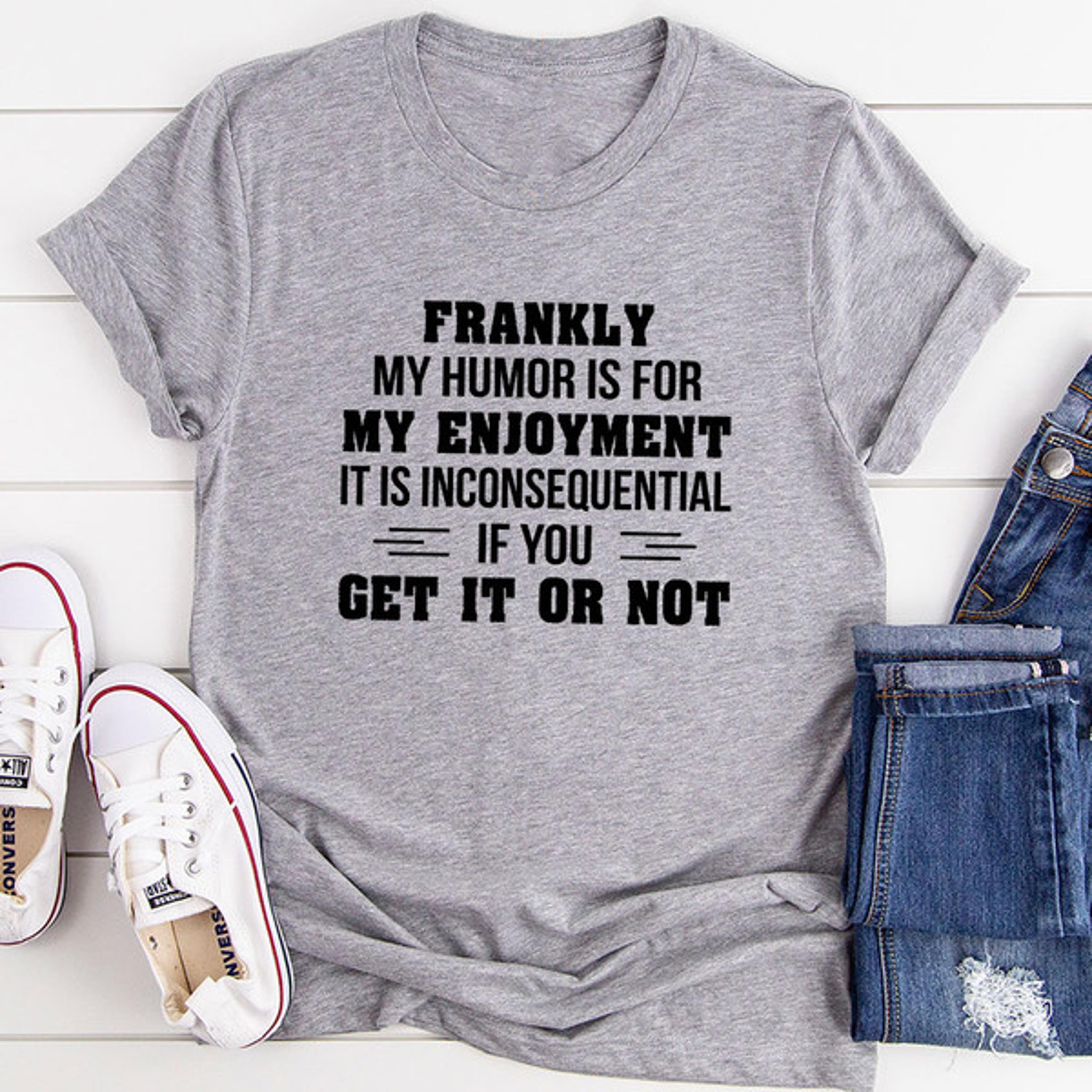 my humor is for my enjoyment t-shirt