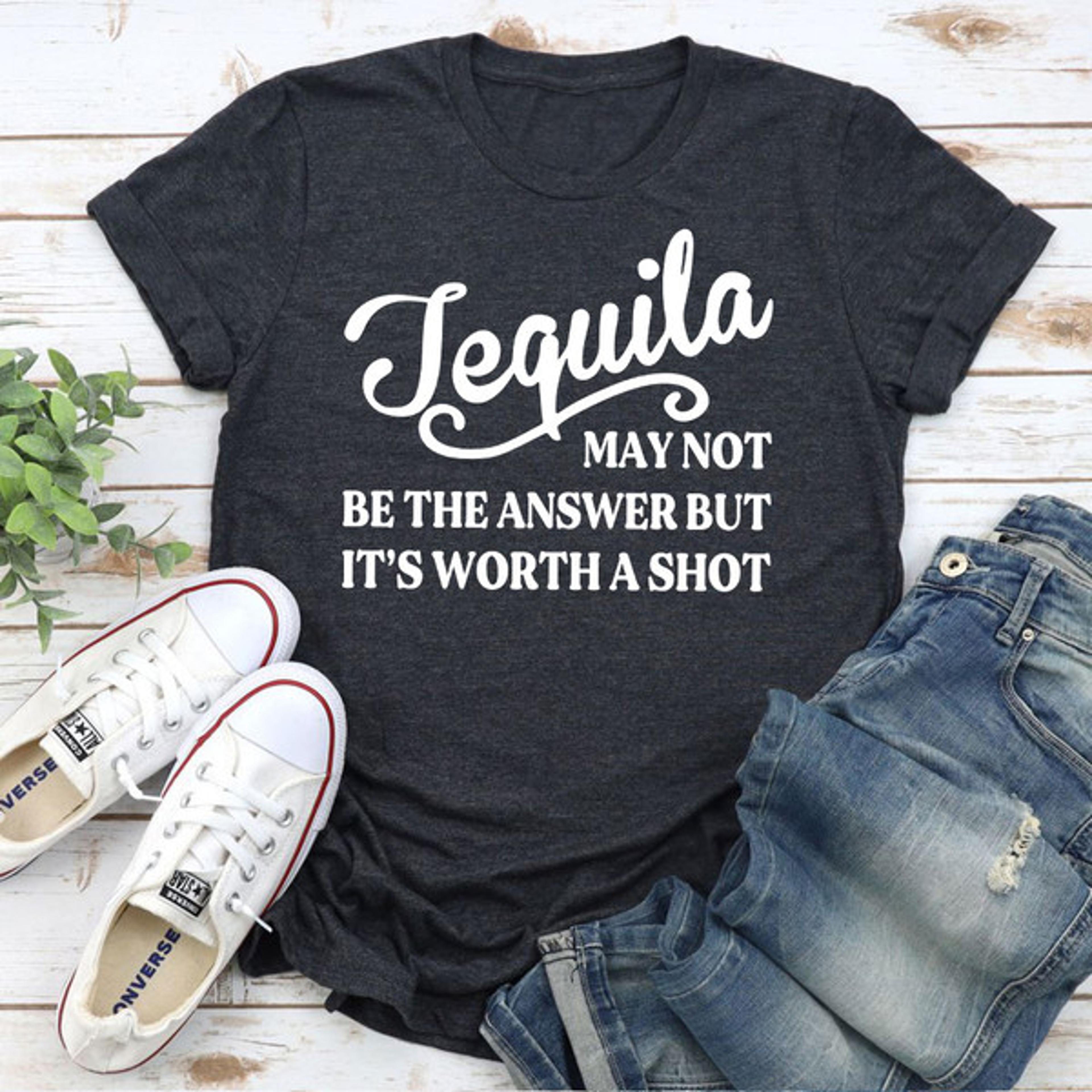 Tequila May Not Be The Answer T-Shirt 1.jpg