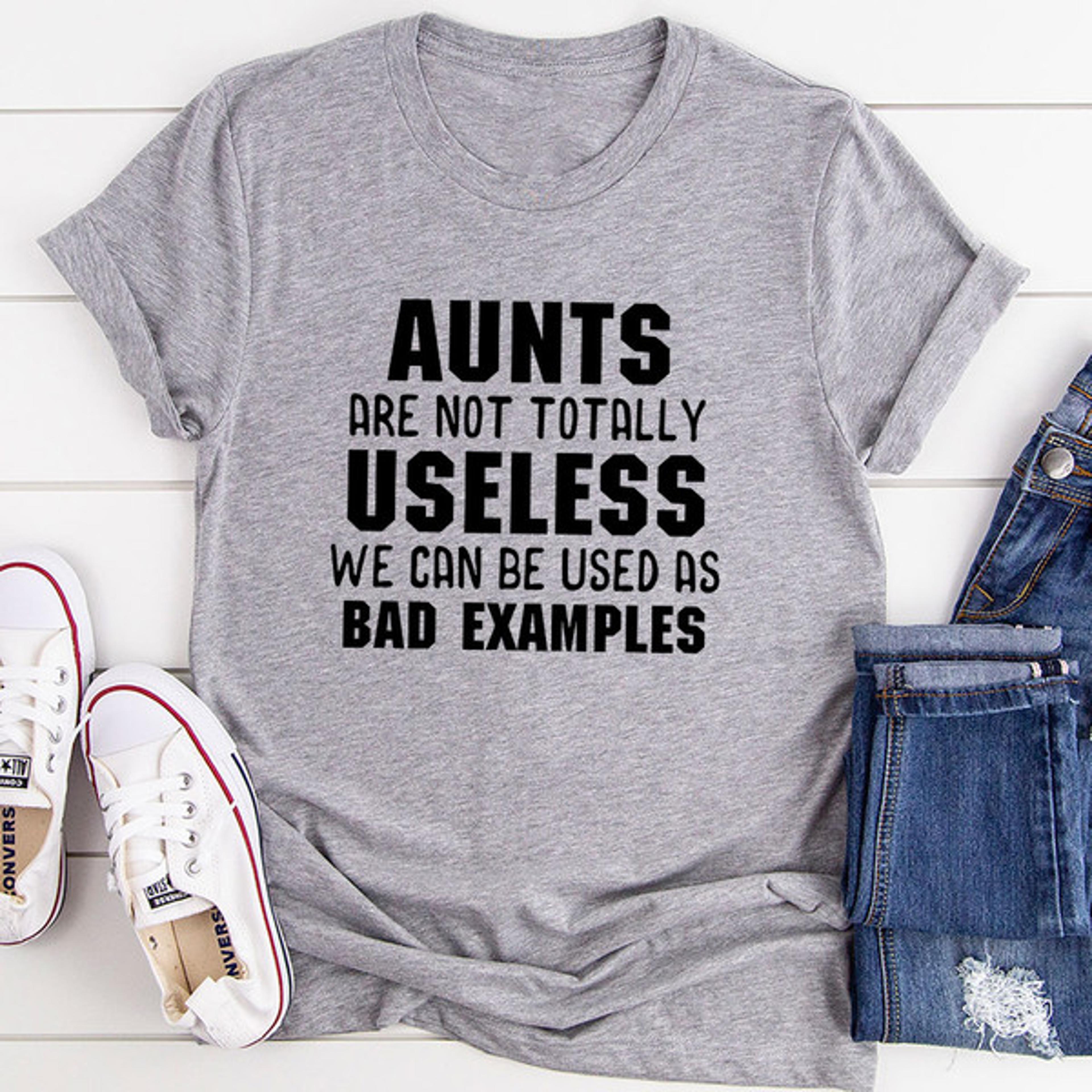 aunts are not totally useless t-shirt