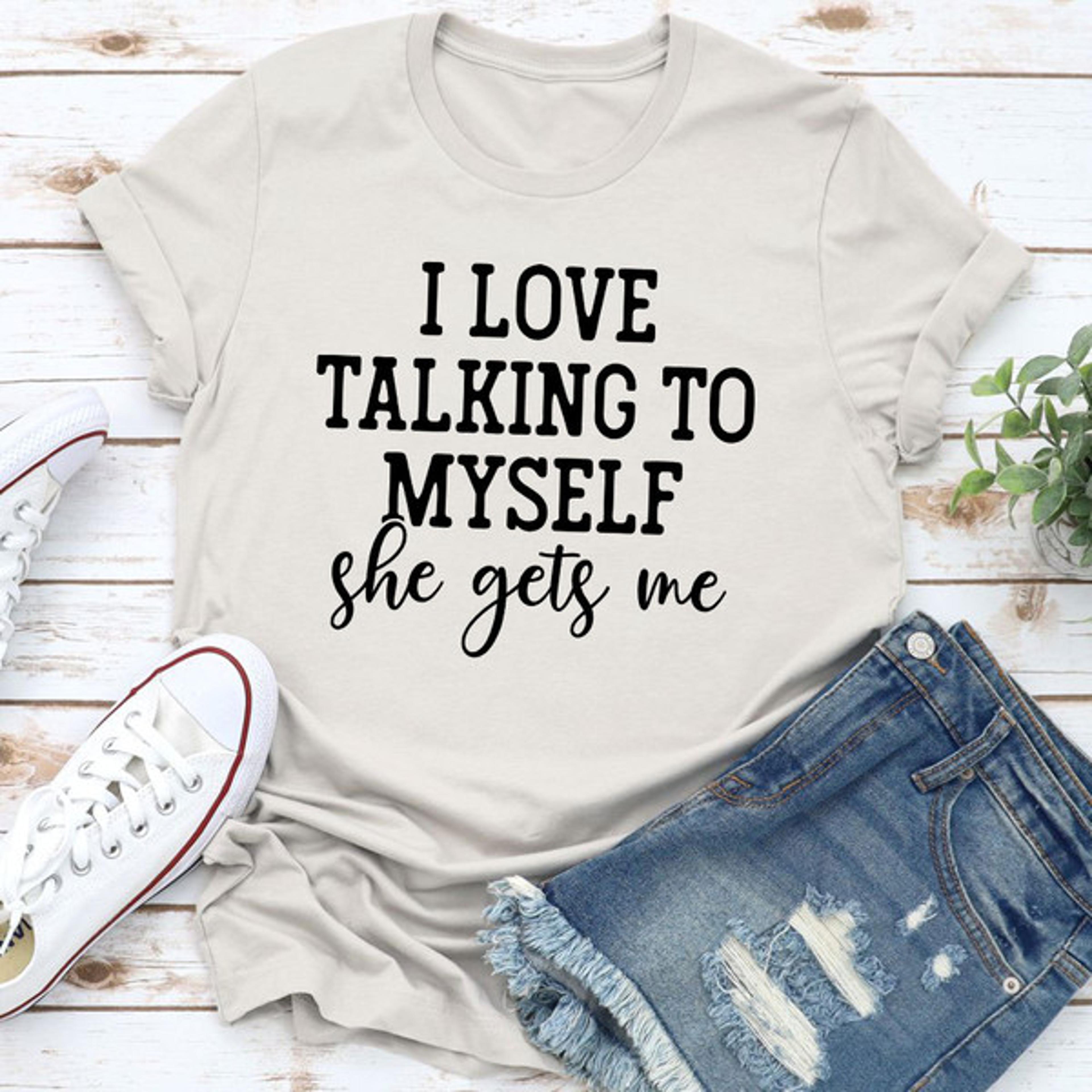 i love talking to myself tee