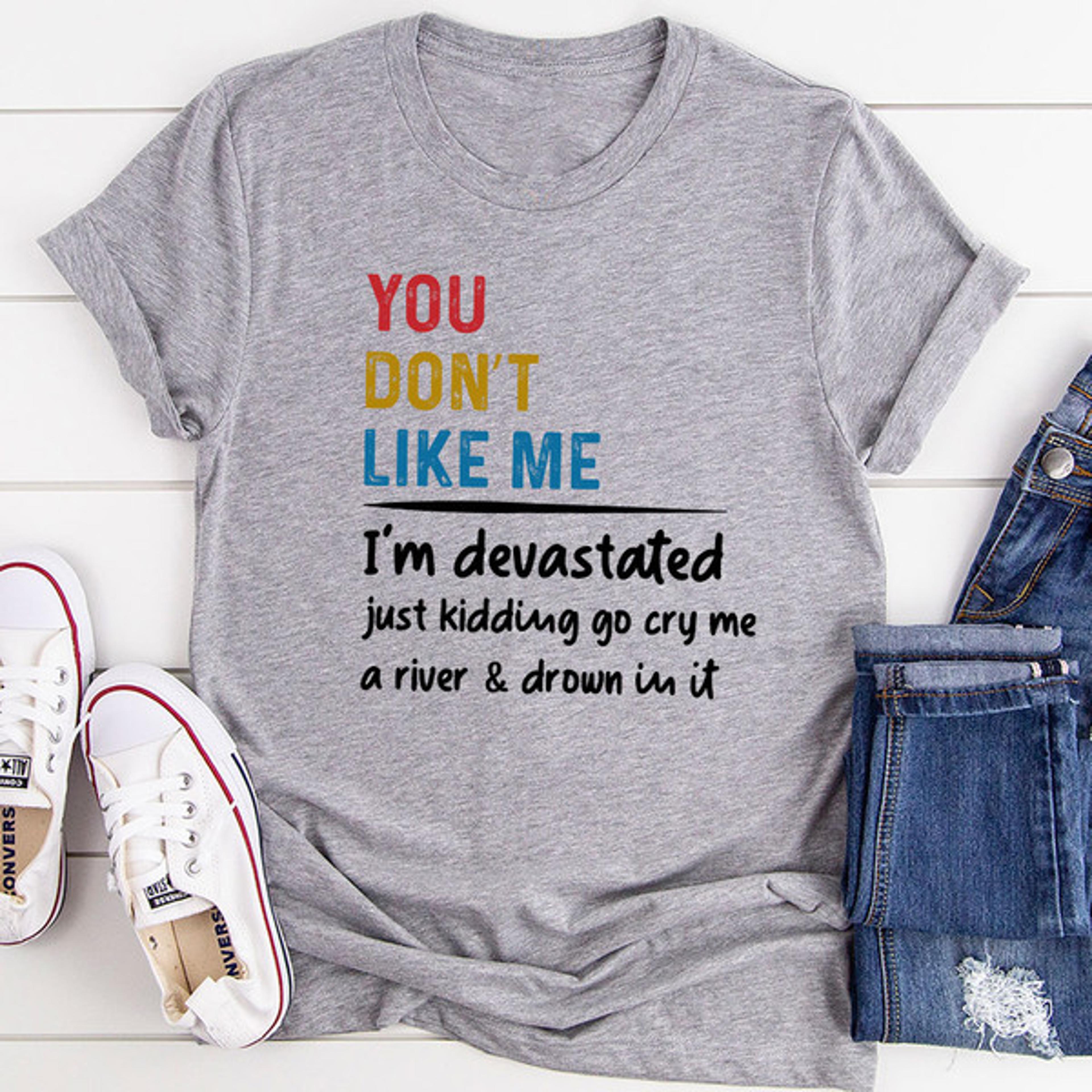 You Don't Like Me T-Shirt (2).jpg