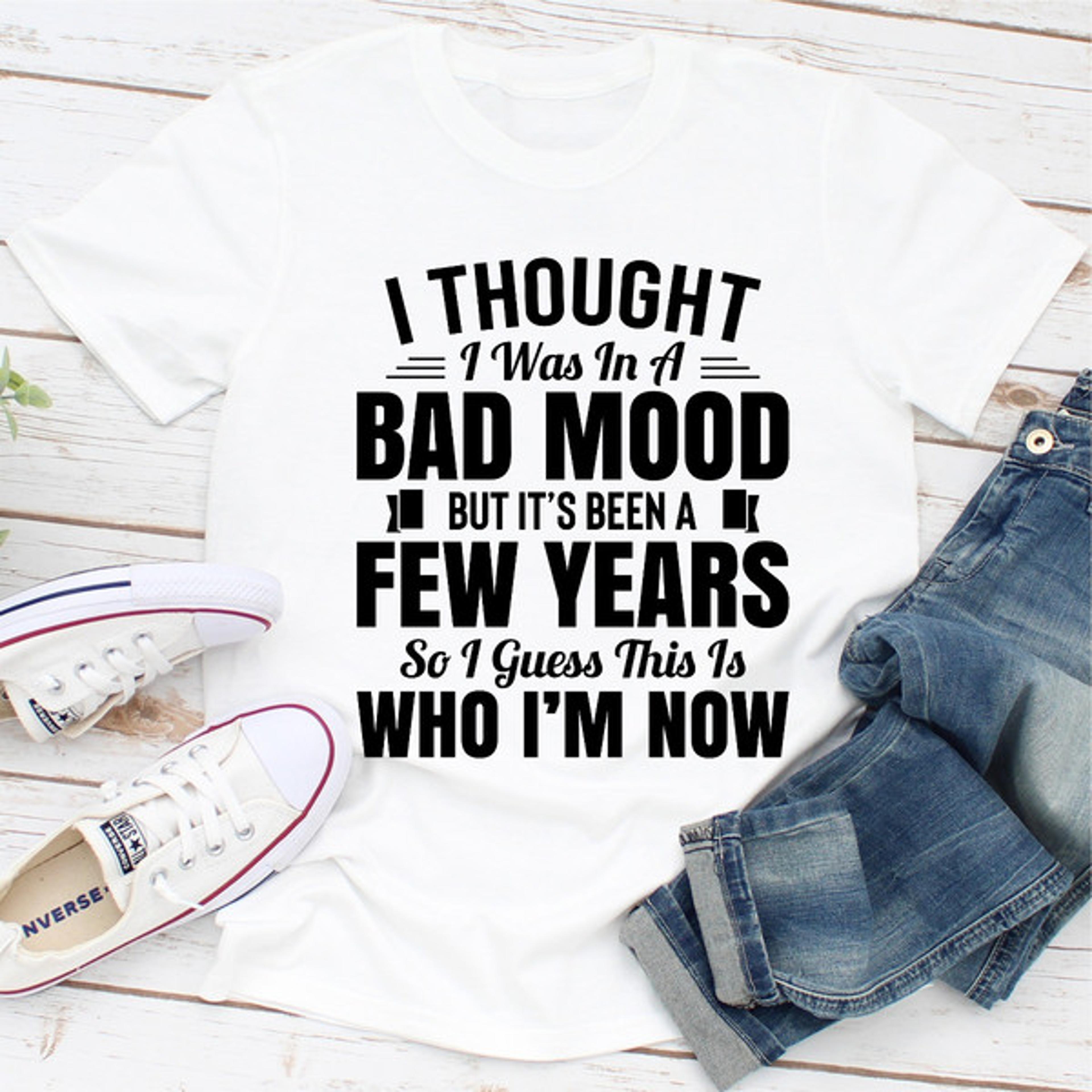 I Thought I Was In A Bad Mood But It's Been A Few Years So I Guess This Is Who I Am Now (2).jpg