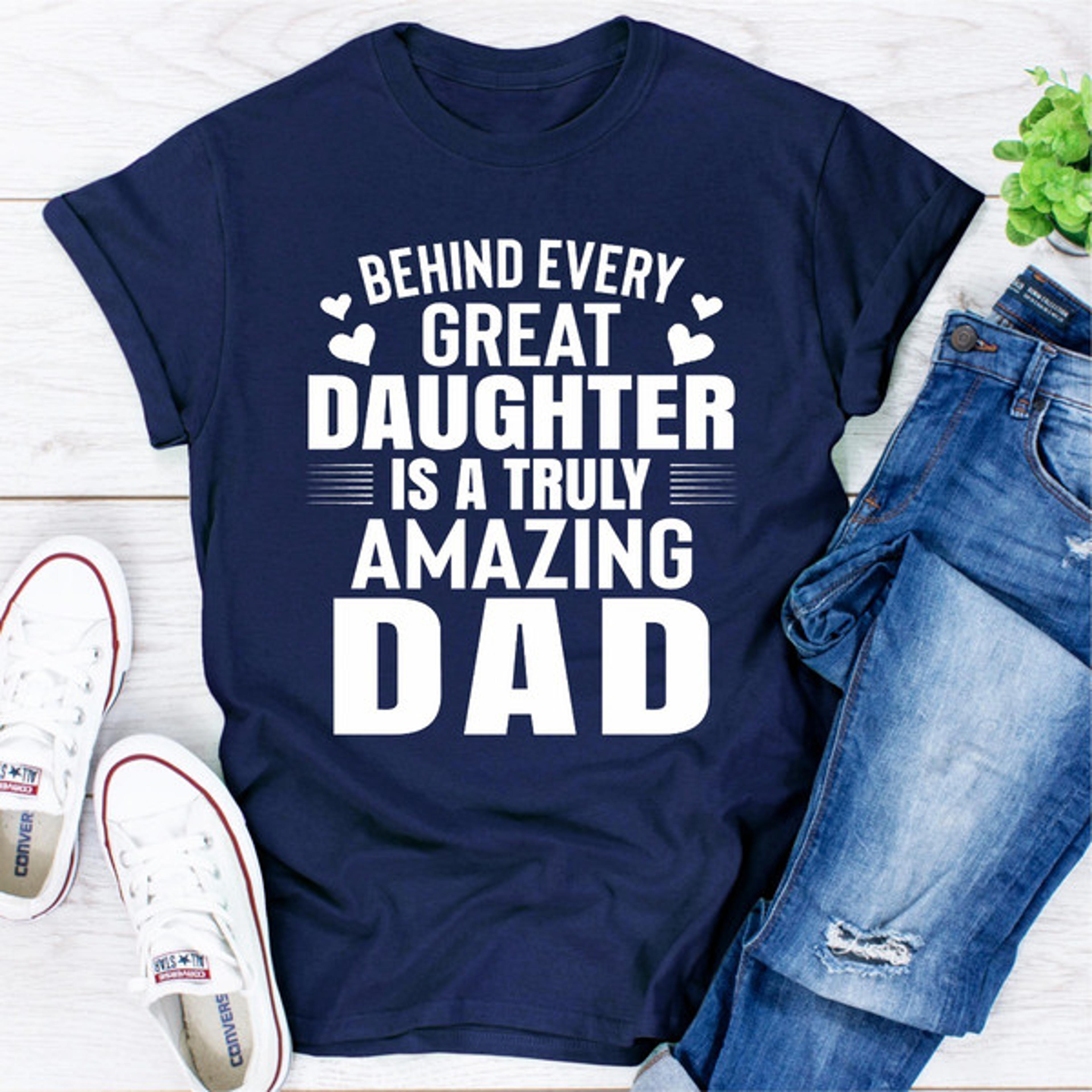 behind every great daughter is a truly amazing dad