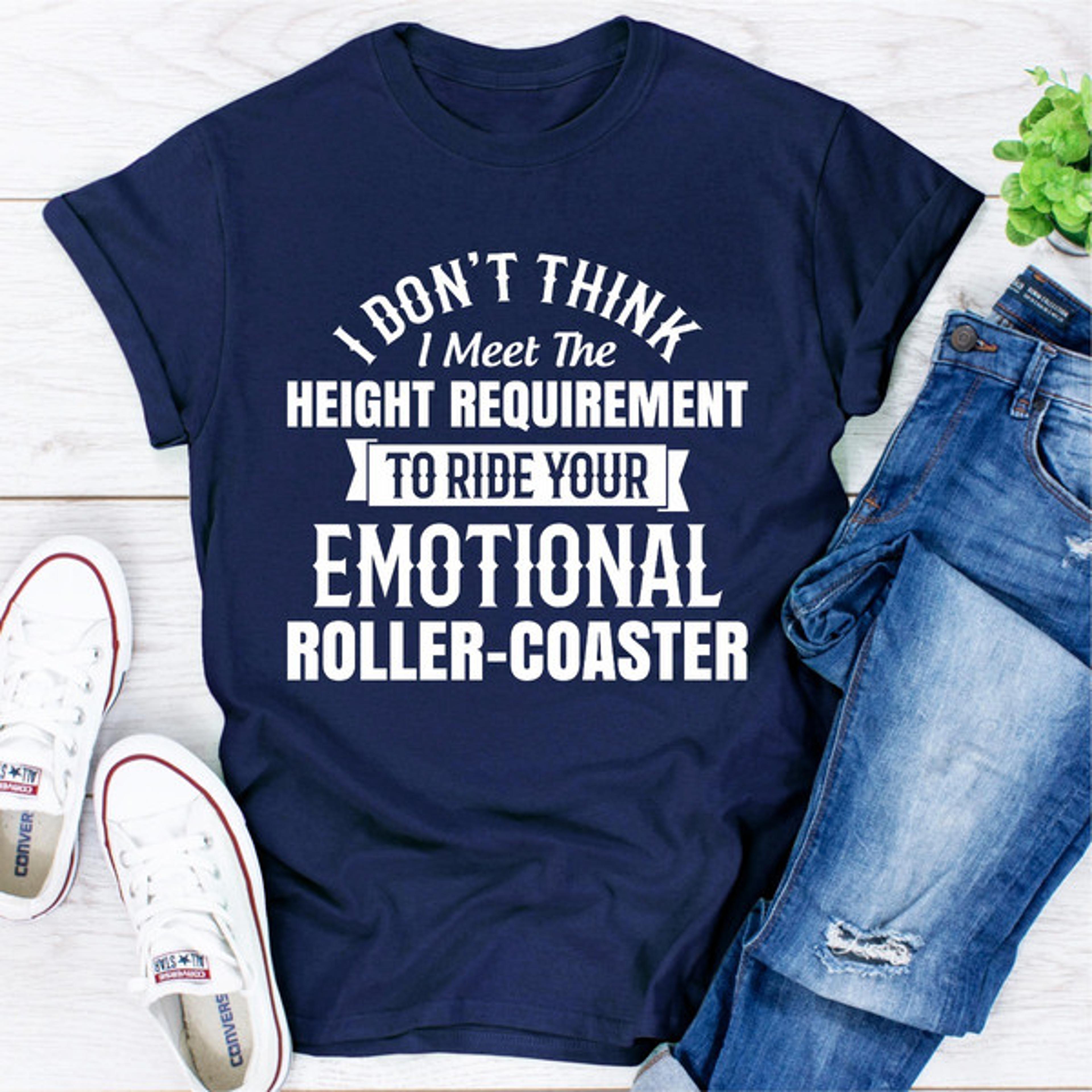 i don't think i meet the height requirement to ride your emotional roller-coaster