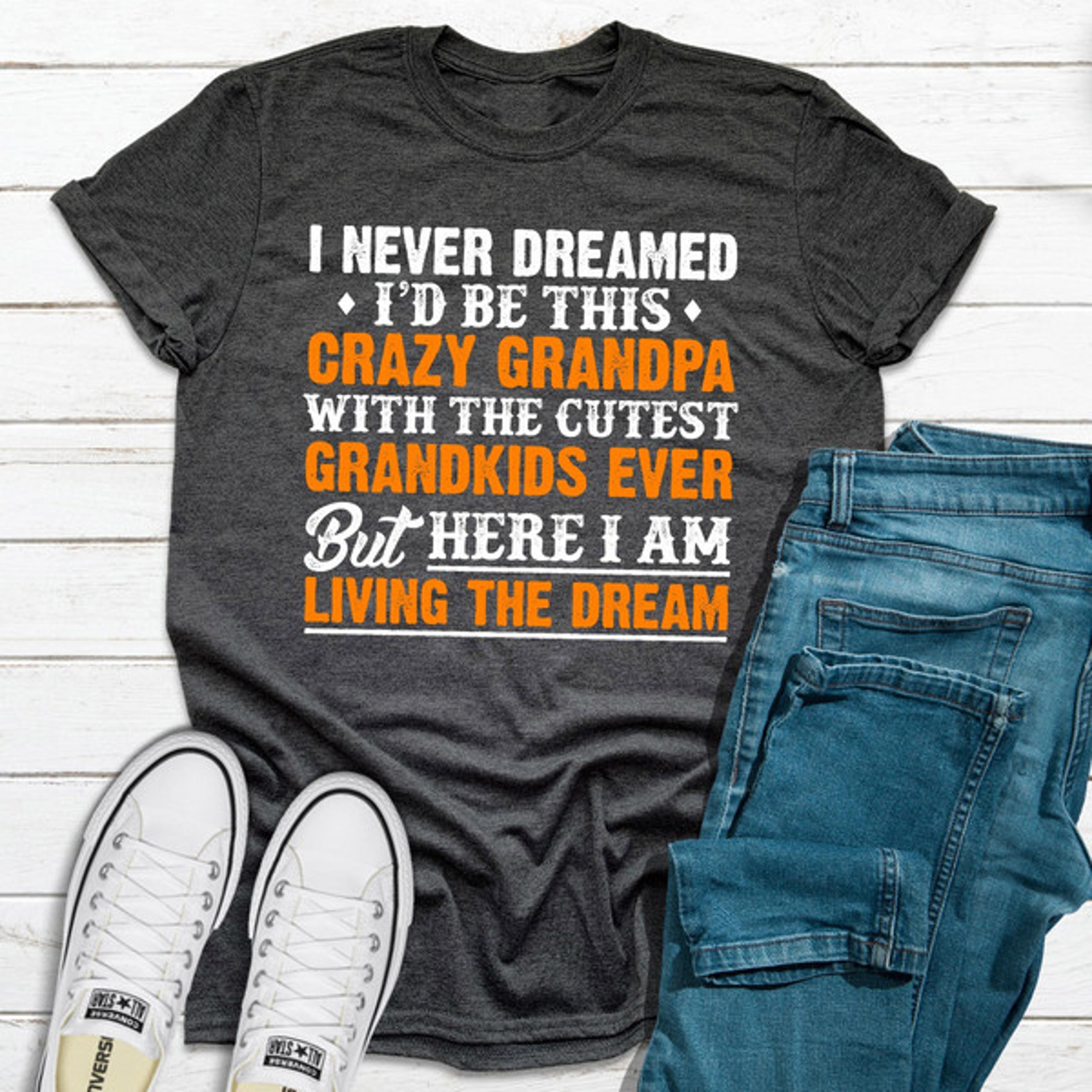 I Never Dreamed I'D Be This Crazy Grandpa.jpg