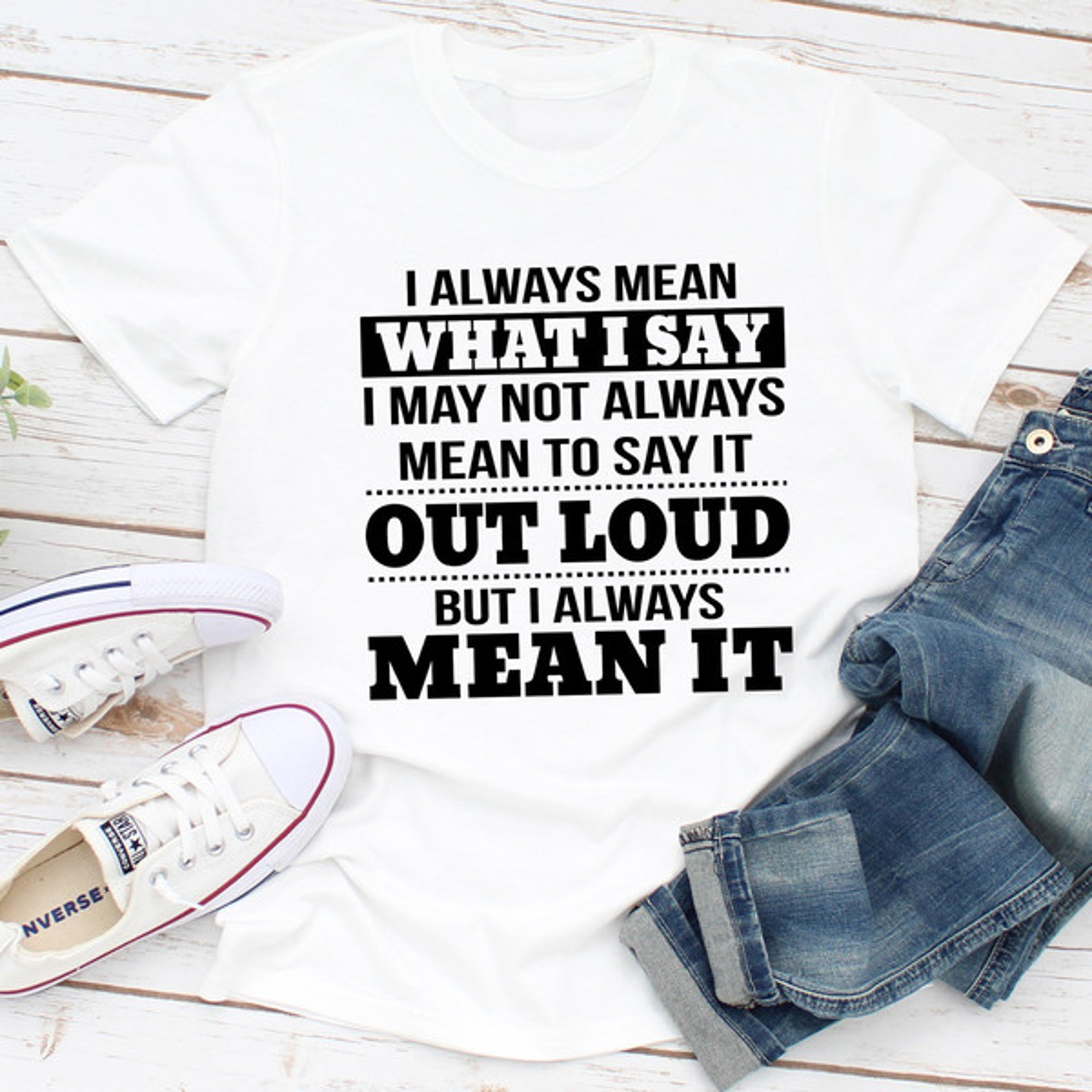 i always mean what i say