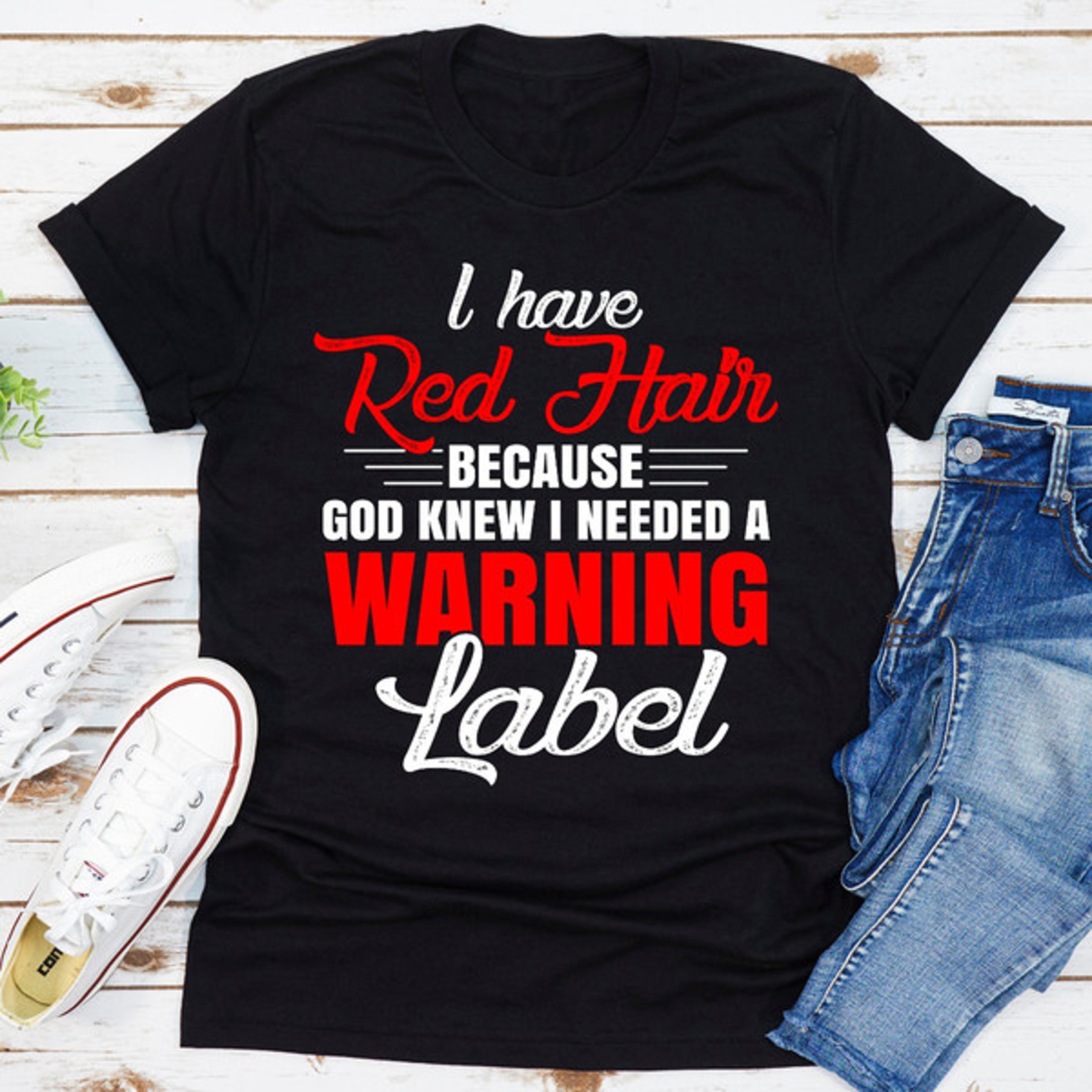 i have red hair because god knew i needed a warning label