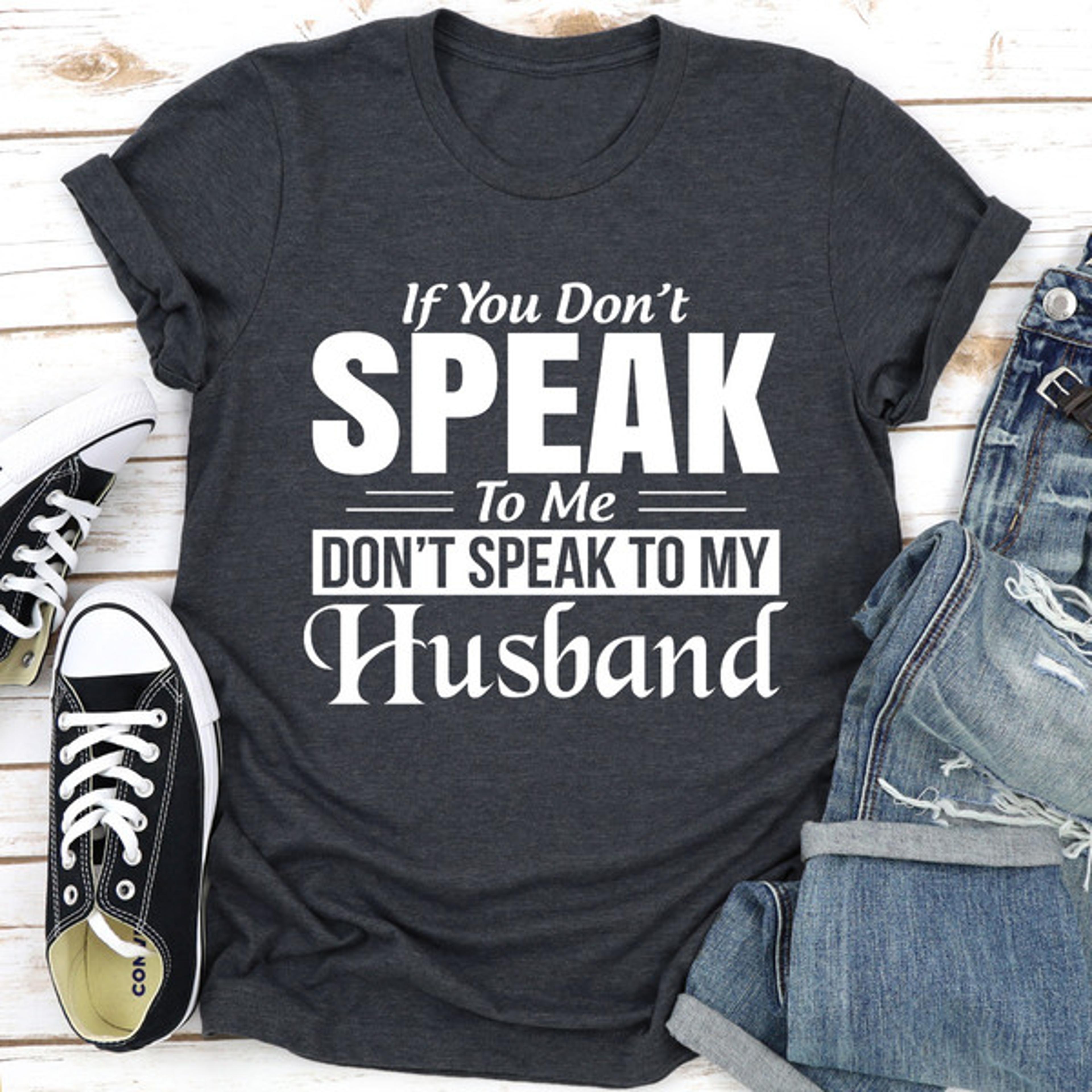if you don't speak to me don't speak to my husband