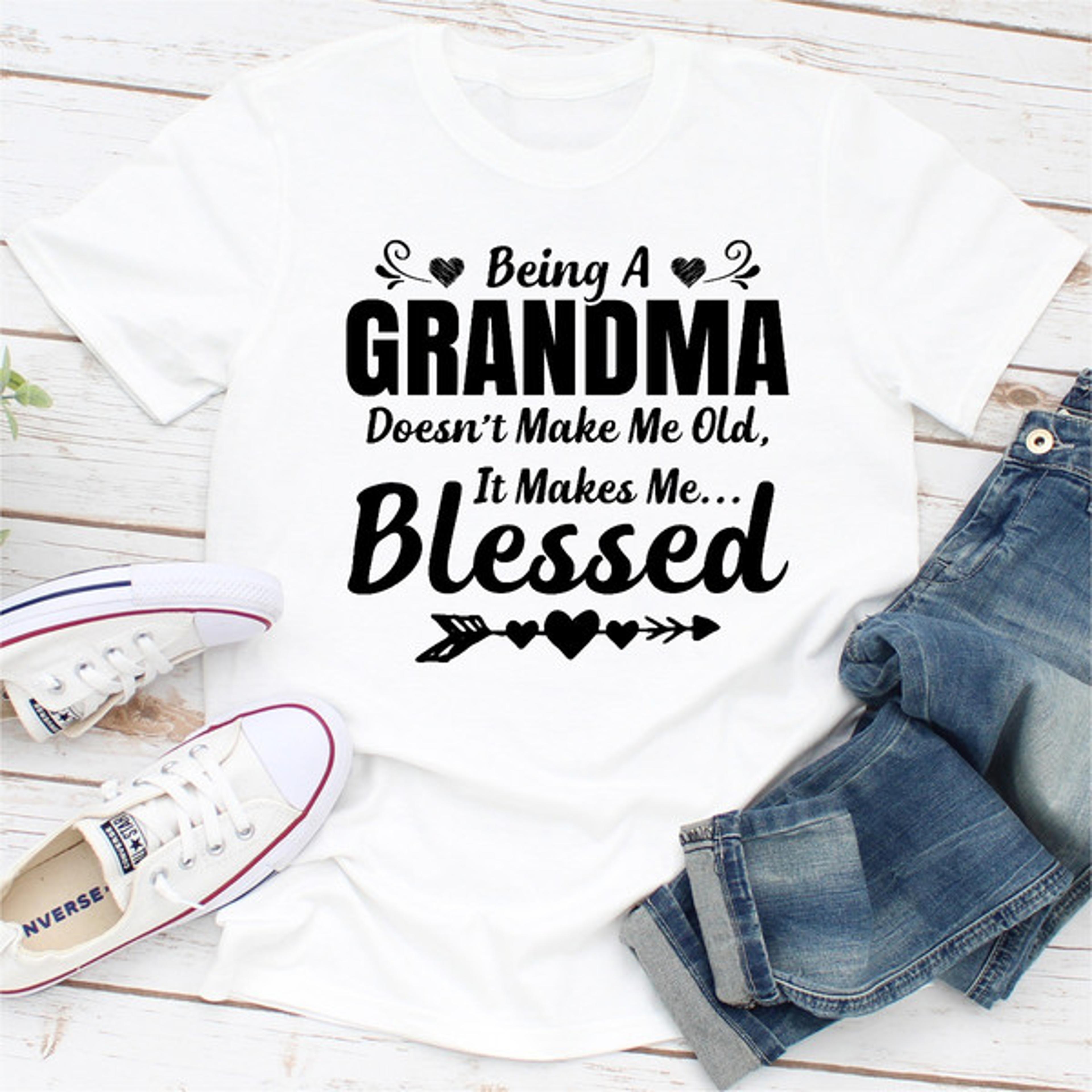 Being A Grandma Doesn't Make Me Old It Makes Me Blessed.jpg