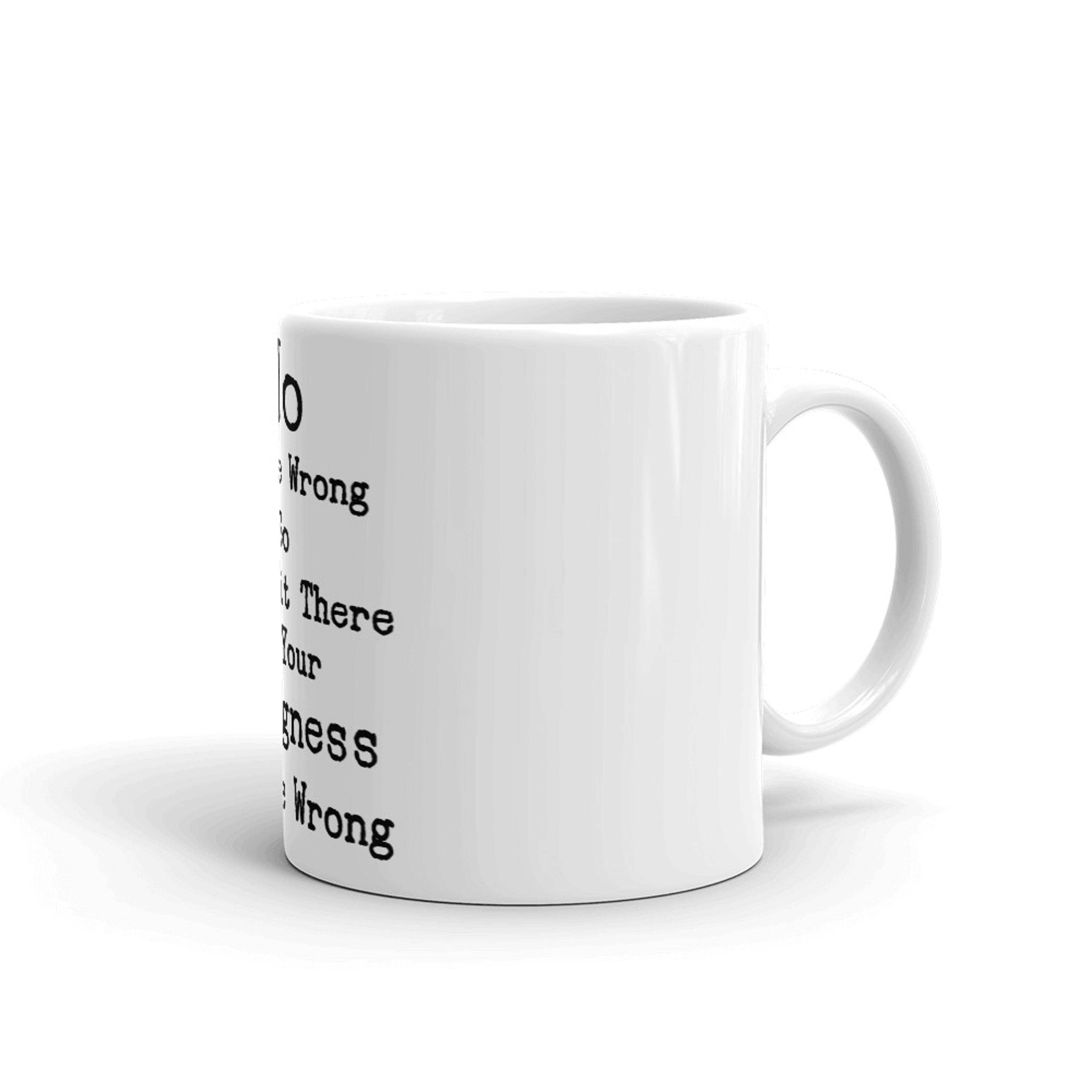 No You're Wrong So Just Sit There In Your Wrongness Coffee Mug 2