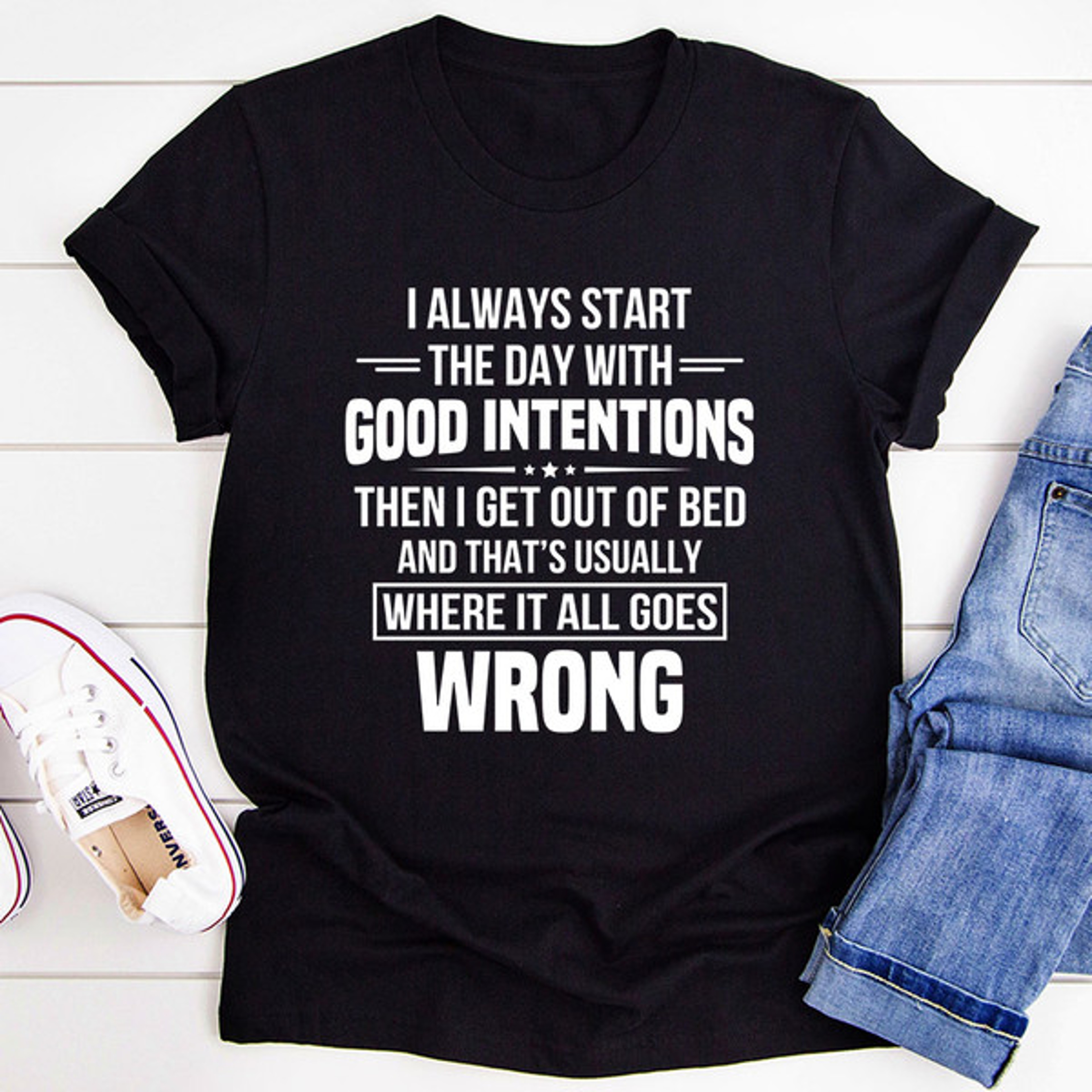 I Always Start The Day With Good Intentions T-Shirt (1).jpg