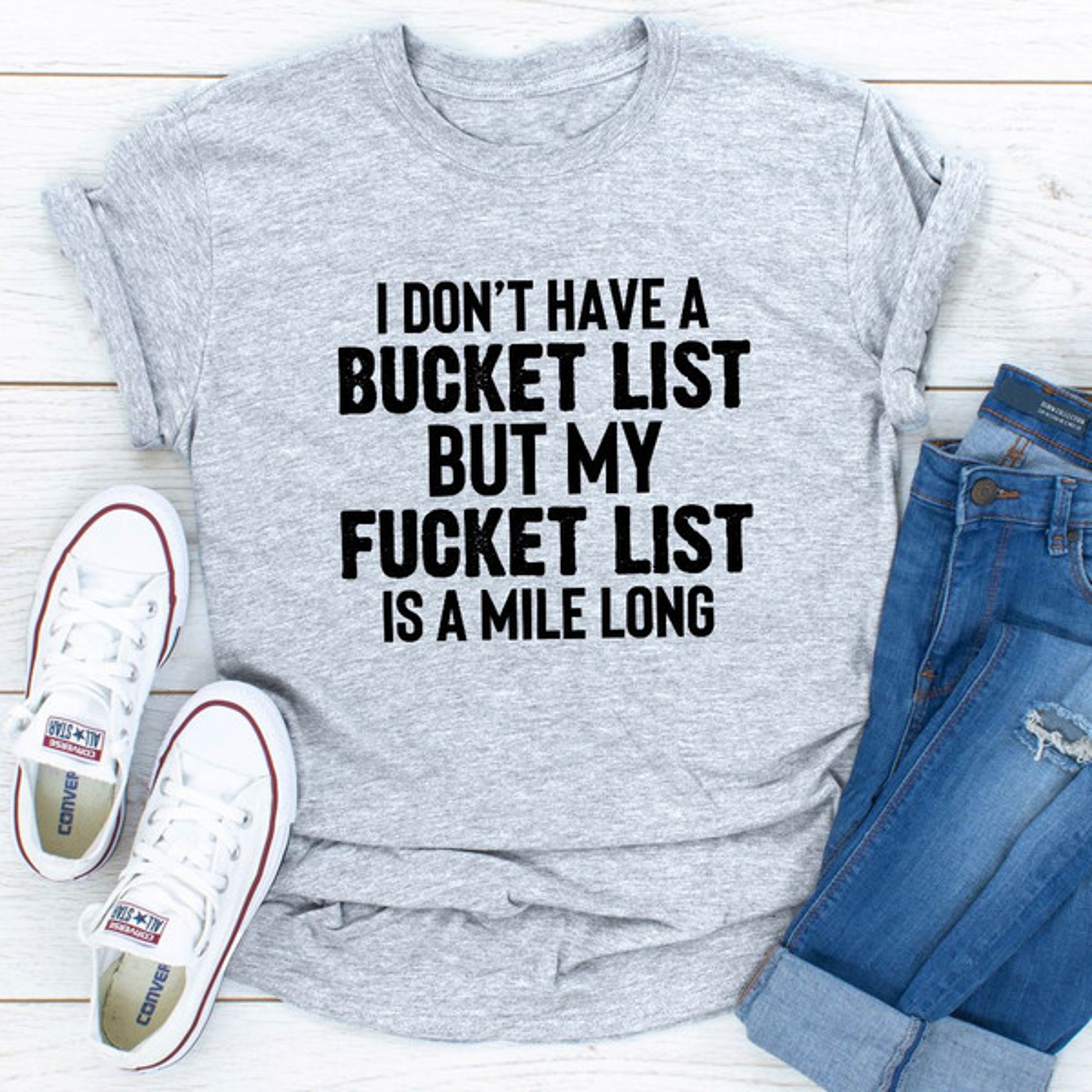 I Don't Have A Bucket List T-Shirt (3).jpg
