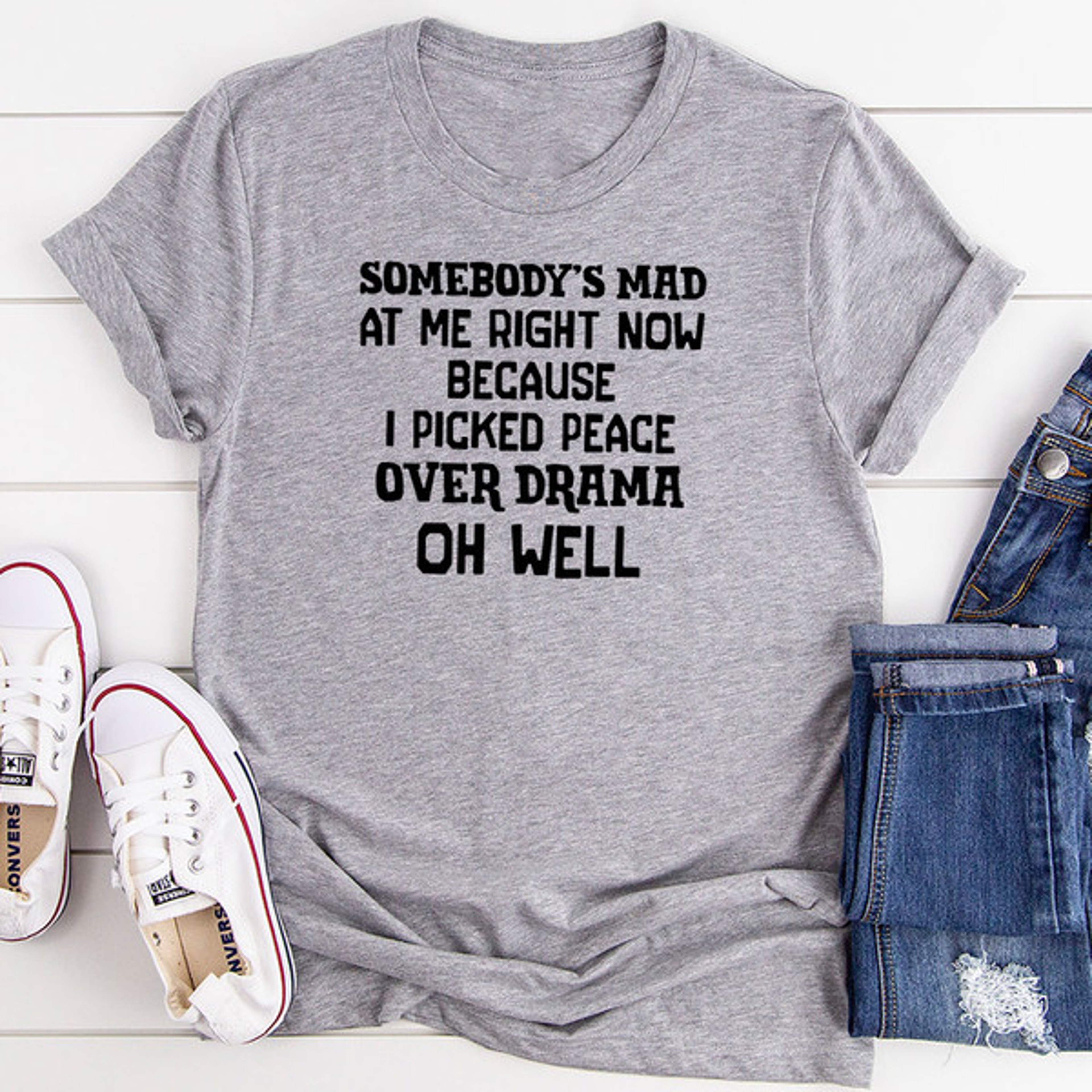 Somebody's Mad at Me Right Now Because I Picked Peace Over Drama Oh Well T-Shirt.jpg
