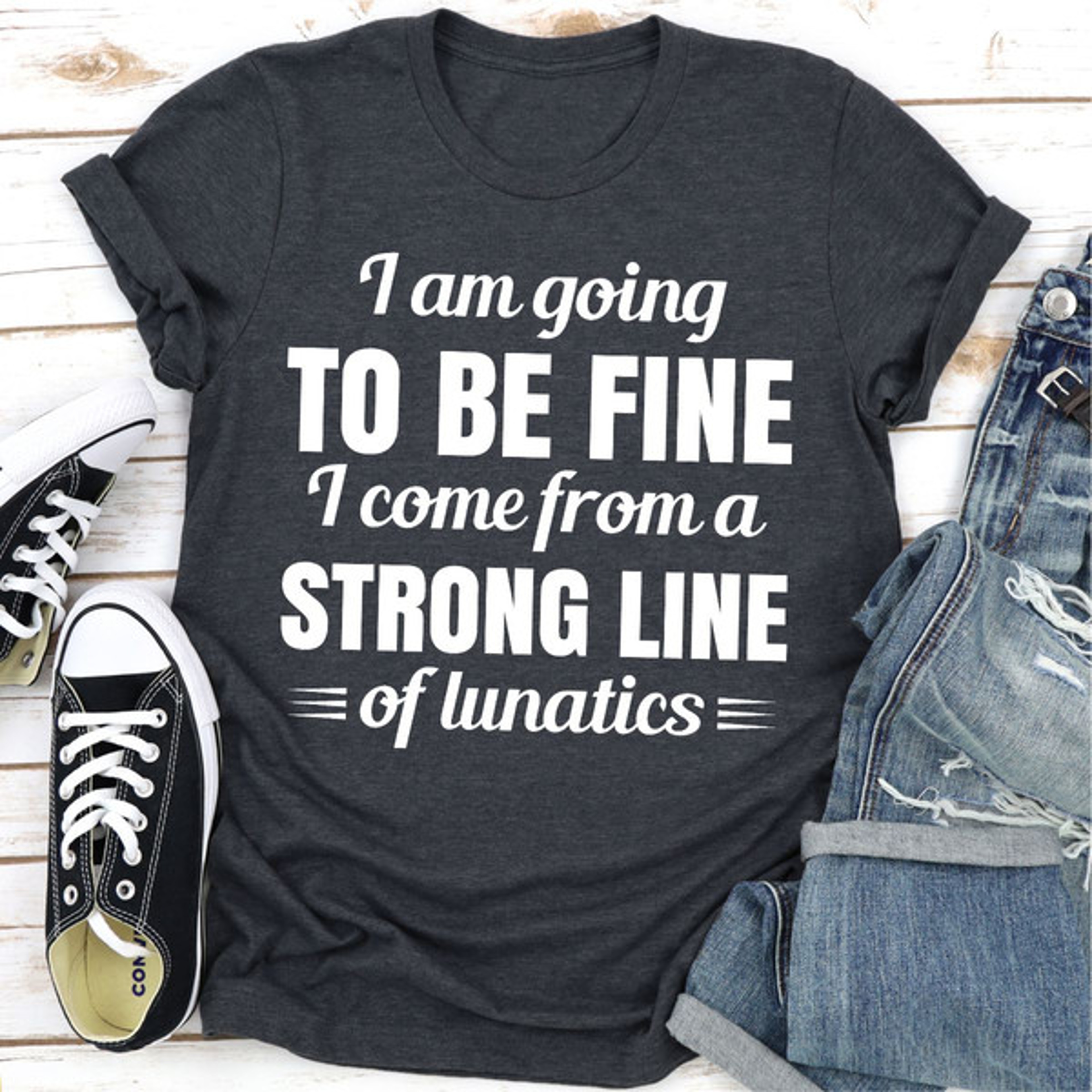 I Am Going To Be Fine I Come From A Strong Line Of Lunatics (3).jpg