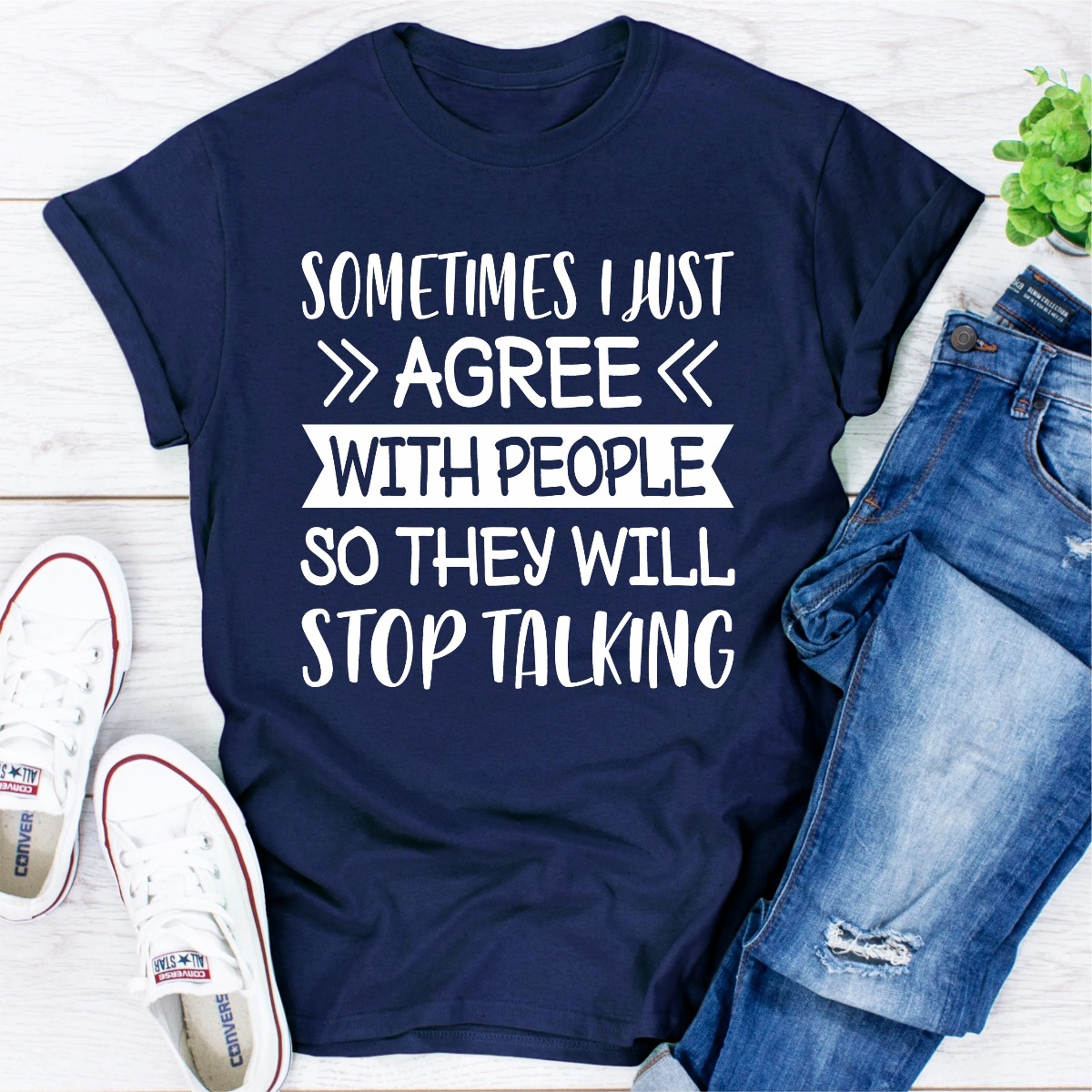 Sometimes I Just Agree With People So They Will Stop Talking – view 17