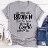 We're All Broken That's How The Light Gets In T-Shirt (2).jpg