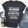 I Should Be Given An Award Tee (2).jpg