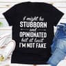 I Might Be Stubborn And Opinionated But At Least I'm Not Fake  (5).jpg