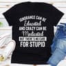 Ignorance Can Be Educated Crazy Can Be Medicated But There's No Cure For Stupid (1).jpg