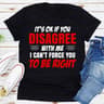 It's Ok If You Disagree With Me I Can't Force You To Be Right (4).jpg