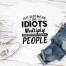 Is It Just Me Or Idiots Multiply Quicker Than Normal People...jpg