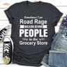 Sometimes I Get Road Rage Walking Behind People In The Grocery Store (1).jpg